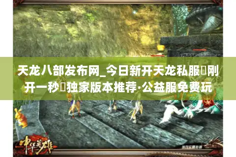 天龙八部发布网_今日新开天龙私服▷刚开一秒◁独家版本推荐·公益服免费玩 天龙八部发布网_今日新开天龙私服▷刚开一秒◁独家版本推荐·公益服免费玩