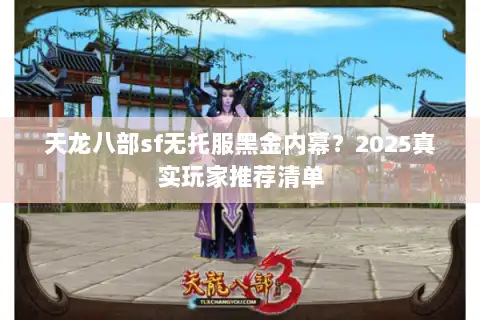 天龙八部sf无托服黑金内幕？2025真实玩家推荐清单