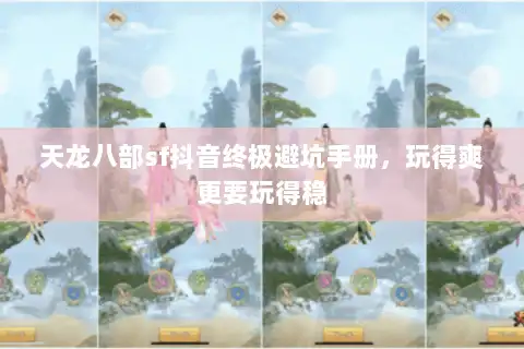 天龙八部sf抖音终极避坑手册，玩得爽更要玩得稳