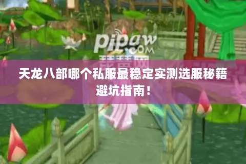 天龙八部哪个私服最稳定实测选服秘籍避坑指南！