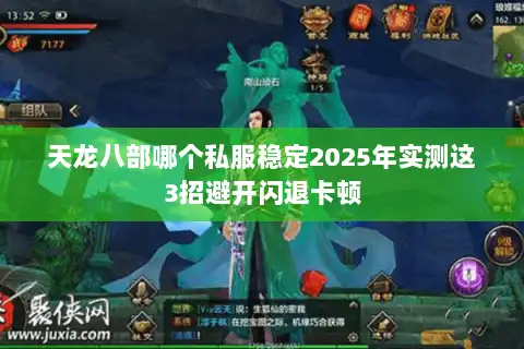 天龙八部哪个私服稳定2025年实测这3招避开闪退卡顿