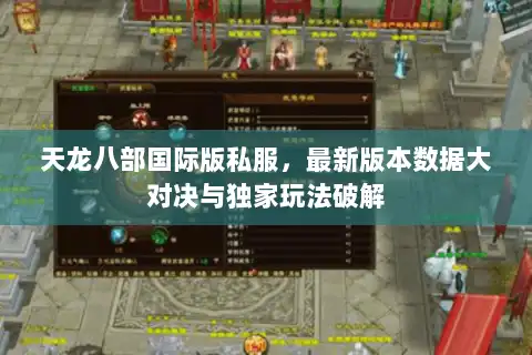 天龙八部国际版私服,最新版本数据大对决与独家玩法破解 天龙八部国际版私服,最新版本数据大对决与独家玩法破解