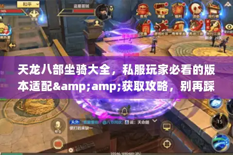 天龙八部坐骑大全，私服玩家必看的版本适配&amp;获取攻略，别再踩收集坑！