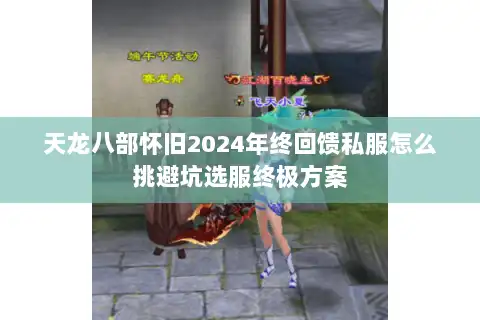 天龙八部怀旧2024年终回馈私服怎么挑避坑选服终极方案