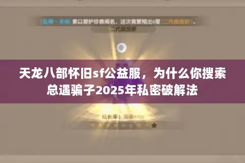天龙八部怀旧sf公益服，为什么你搜索总遇骗子2025年私密破解法