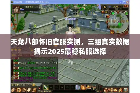 天龙八部怀旧官服实测，三组真实数据揭示2025最稳私服选择