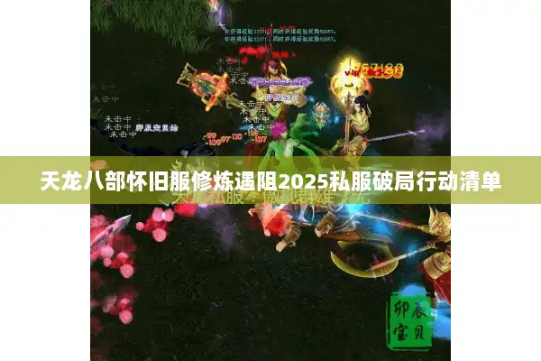 天龙八部怀旧服修炼遇阻2025私服破局行动清单