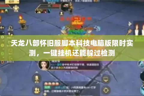 天龙八部怀旧服脚本科技电脑版限时实测，一键挂机还能躲过检测