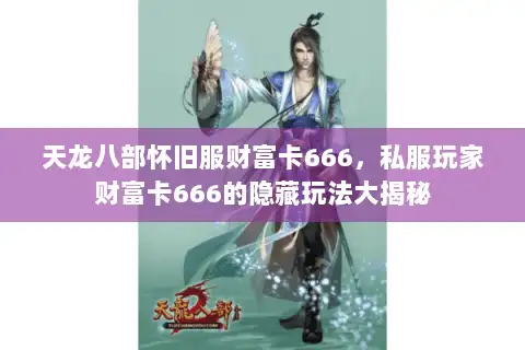 天龙八部怀旧服财富卡666，私服玩家财富卡666的隐藏玩法大揭秘