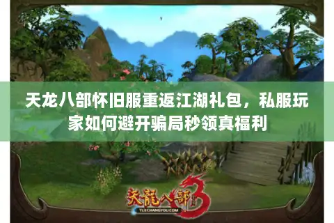 天龙八部怀旧服重返江湖礼包，私服玩家如何避开骗局秒领真福利