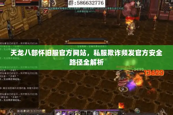天龙八部怀旧服官方网站,私服欺诈频发官方安全路径全解析 天龙八部怀旧服官方网站,私服欺诈频发官方安全路径全解析