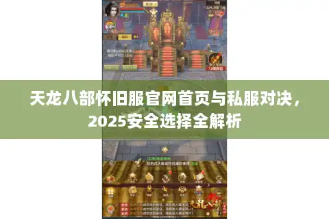 天龙八部怀旧服官网首页与私服对决，2025安全选择全解析