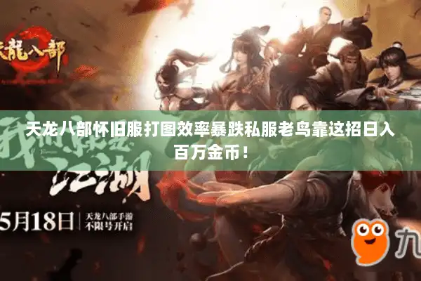 天龙八部怀旧服打图效率暴跌私服老鸟靠这招日入百万金币！