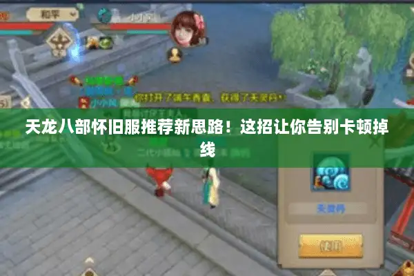 天龙八部怀旧服推荐新思路！这招让你告别卡顿掉线